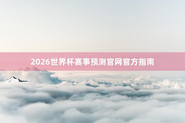 2026世界杯赛事预测官网官方指南