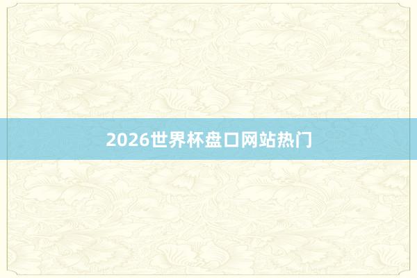 2026世界杯盘口网站热门