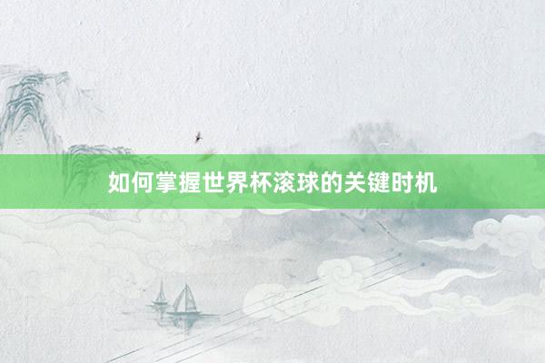 如何掌握世界杯滚球的关键时机