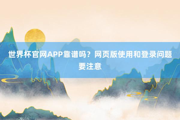 世界杯官网APP靠谱吗？网页版使用和登录问题要注意