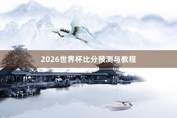 2026世界杯比分预测与教程