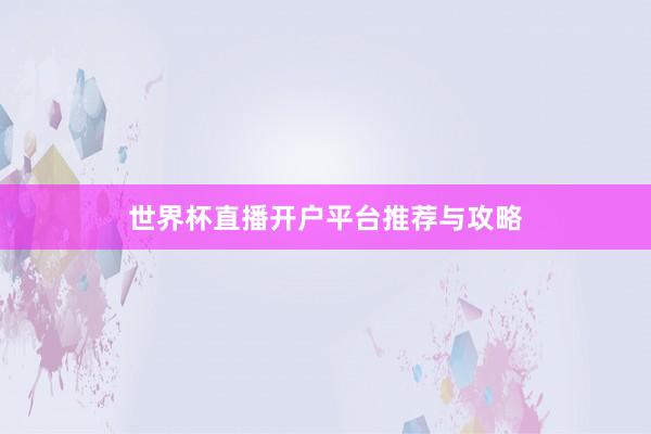 世界杯直播开户平台推荐与攻略