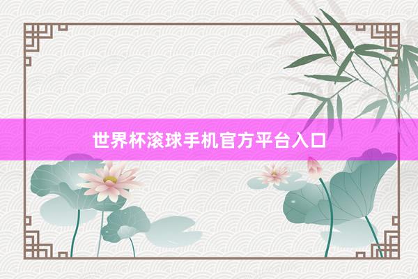 世界杯滚球手机官方平台入口