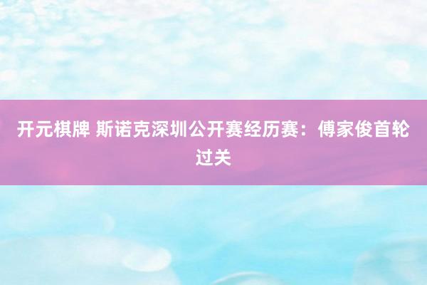 开元棋牌 斯诺克深圳公开赛经历赛:傅家俊首轮过关